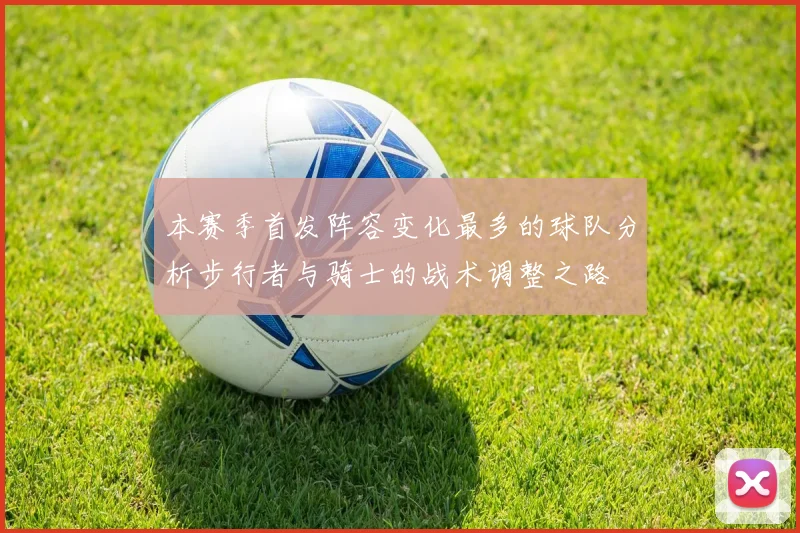 本赛季首发阵容变化最多的球队分析步行者与骑士的战术调整之路
