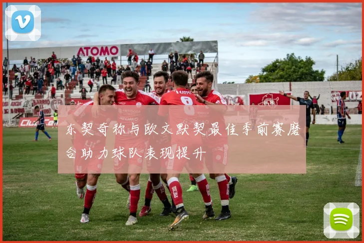 东契奇称与欧文默契最佳季前赛磨合助力球队表现提升