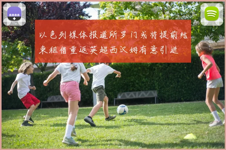 以色列媒体报道所罗门或将提前结束租借重返英超西汉姆有意引进